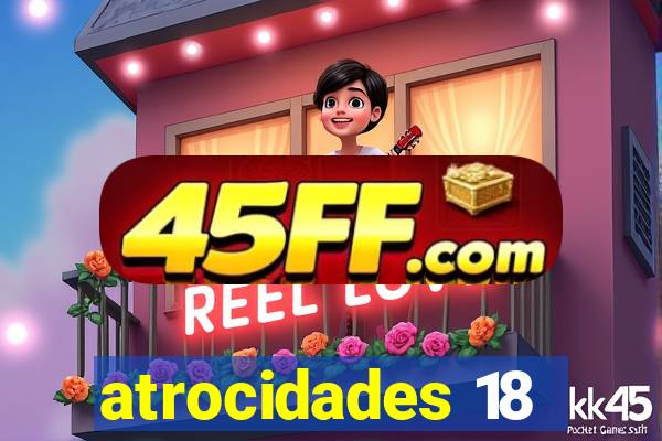 atrocidades 18